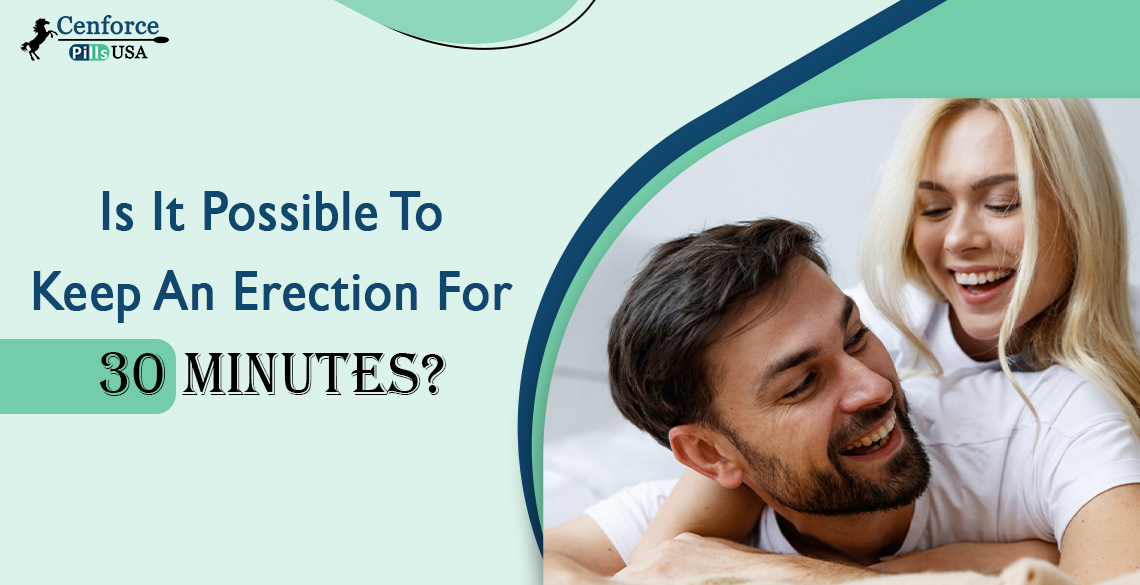 Is It Possible To Keep An Erection For 30 Minutes?